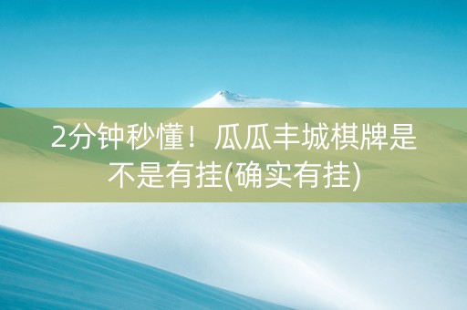 2分钟秒懂！瓜瓜丰城棋牌是不是有挂(确实有挂)
