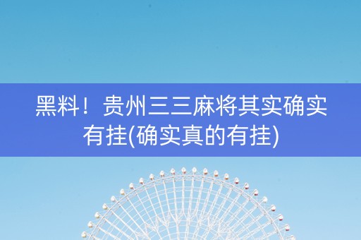 黑料！贵州三三麻将其实确实有挂(确实真的有挂)