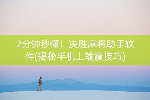 2分钟秒懂！决胜麻将助手软件(揭秘手机上输赢技巧)