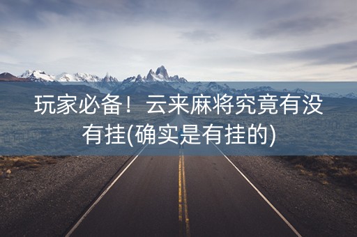 玩家必备！云来麻将究竟有没有挂(确实是有挂的)