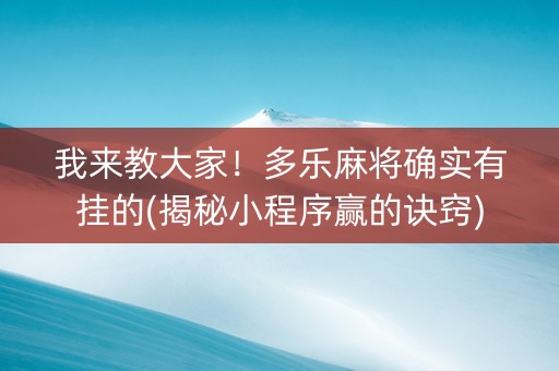 我来教大家！多乐麻将确实有挂的(揭秘小程序赢的诀窍)