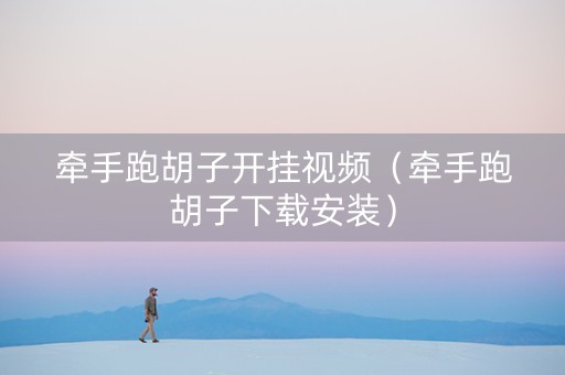 牵手跑胡子开挂视频（牵手跑胡子下载安装）