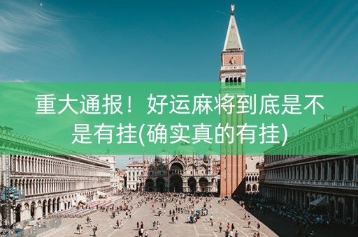 重大通报！好运麻将到底是不是有挂(确实真的有挂)