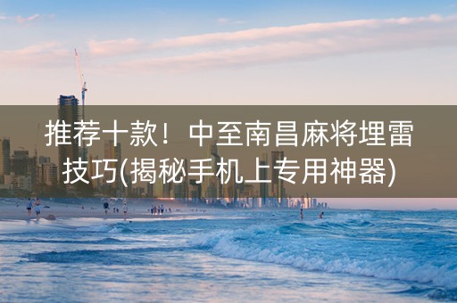 推荐十款！中至南昌麻将埋雷技巧(揭秘手机上专用神器)