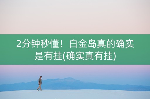 2分钟秒懂！白金岛真的确实是有挂(确实真有挂)