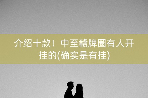 介绍十款！中至赣牌圈有人开挂的(确实是有挂)