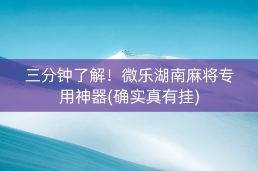 三分钟了解！微乐湖南麻将专用神器(确实真有挂)
