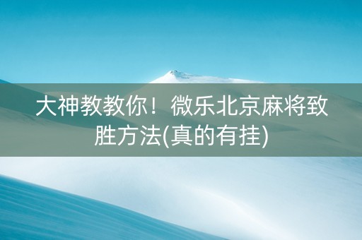 大神教教你！微乐北京麻将致胜方法(真的有挂)