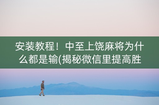 安装教程！中至上饶麻将为什么都是输(揭秘微信里提高胜率)