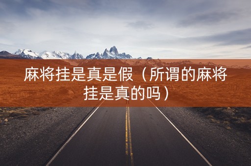 麻将挂是真是假（所谓的麻将挂是真的吗）