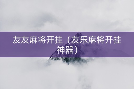友友麻将开挂（友乐麻将开挂神器）