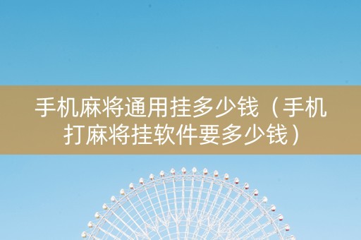 手机麻将通用挂多少钱（手机打麻将挂软件要多少钱）
