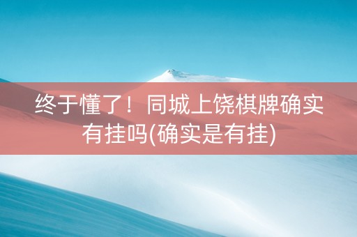 终于懂了！同城上饶棋牌确实有挂吗(确实是有挂)
