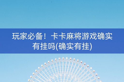 玩家必备！卡卡麻将游戏确实有挂吗(确实有挂)