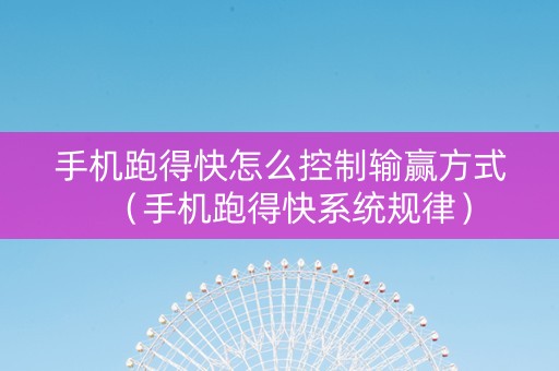 手机跑得快怎么控制输赢方式（手机跑得快系统规律）