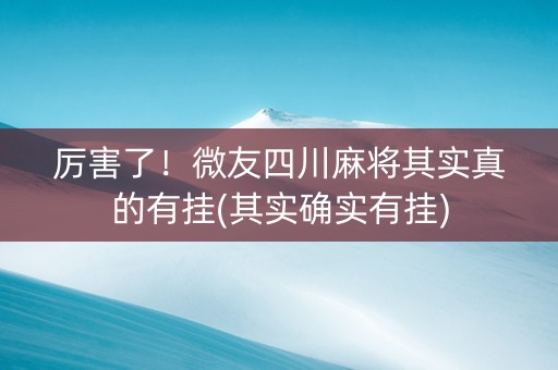 厉害了！微友四川麻将其实真的有挂(其实确实有挂)