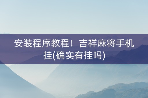 安装程序教程！吉祥麻将手机挂(确实有挂吗)