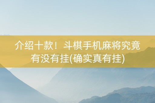 介绍十款！斗棋手机麻将究竟有没有挂(确实真有挂)