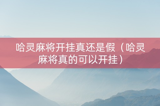 哈灵麻将开挂真还是假（哈灵麻将真的可以开挂）