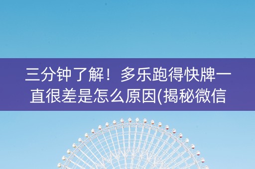 三分钟了解！多乐跑得快牌一直很差是怎么原因(揭秘微信里赢牌的技巧)