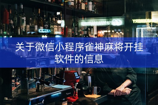 关于微信小程序雀神麻将开挂软件的信息