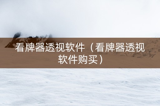 看牌器透视软件（看牌器透视软件购买）