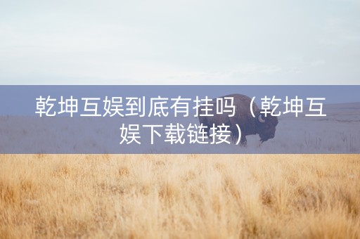 乾坤互娱到底有挂吗（乾坤互娱下载链接）