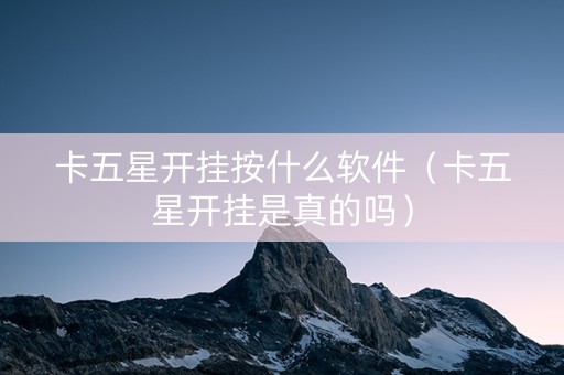 卡五星开挂按什么软件（卡五星开挂是真的吗）