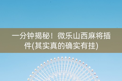 一分钟揭秘！微乐山西麻将插件(其实真的确实有挂)