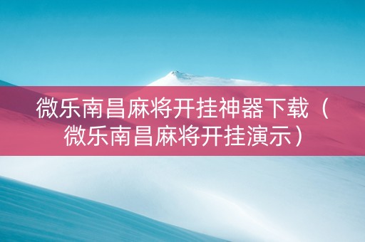 微乐南昌麻将开挂神器下载（微乐南昌麻将开挂演示）