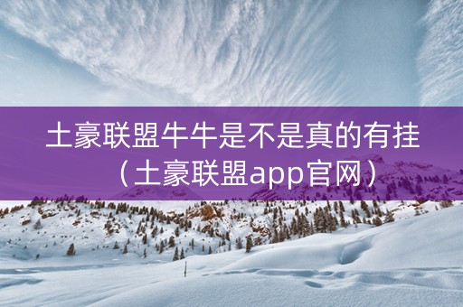 土豪联盟牛牛是不是真的有挂（土豪联盟app官网）