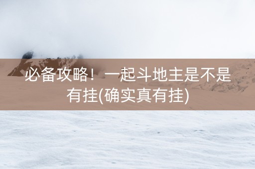 必备攻略！一起斗地主是不是有挂(确实真有挂)