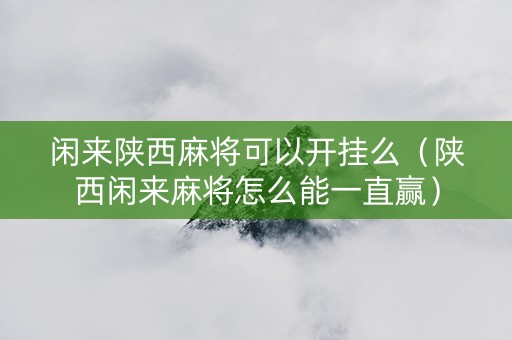 闲来陕西麻将可以开挂么（陕西闲来麻将怎么能一直赢）