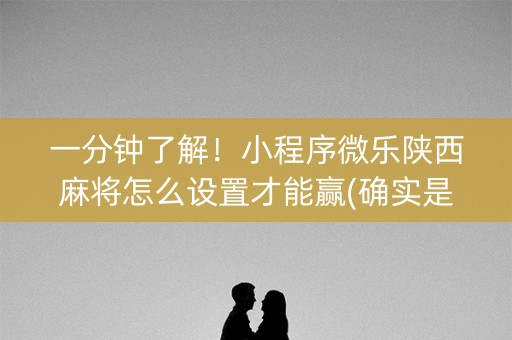 一分钟了解！小程序微乐陕西麻将怎么设置才能赢(确实是有挂)