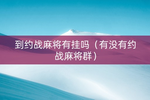 到约战麻将有挂吗（有没有约战麻将群）