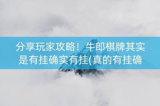 分享玩家攻略！牛郎棋牌其实是有挂确实有挂(真的有挂确实有挂)