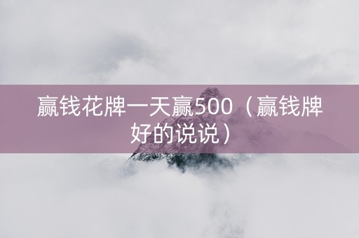 赢钱花牌一天赢500（赢钱牌好的说说）