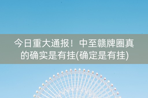 今日重大通报！中至赣牌圈真的确实是有挂(确定是有挂)