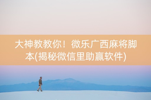 大神教教你！微乐广西麻将脚本(揭秘微信里助赢软件)