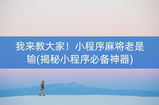 我来教大家！小程序麻将老是输(揭秘小程序必备神器)