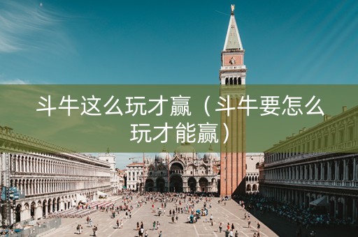 斗牛这么玩才赢（斗牛要怎么玩才能赢）