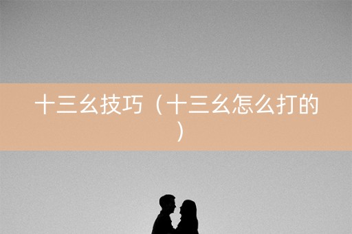 十三幺技巧（十三幺怎么打的）