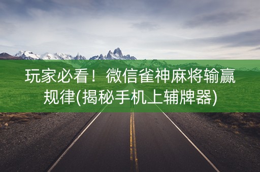 玩家必看！微信雀神麻将输赢规律(揭秘手机上辅牌器)