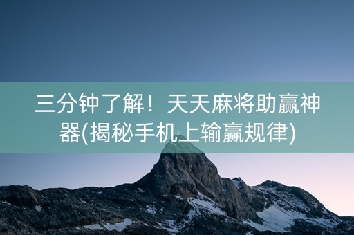 三分钟了解！天天麻将助赢神器(揭秘手机上输赢规律)