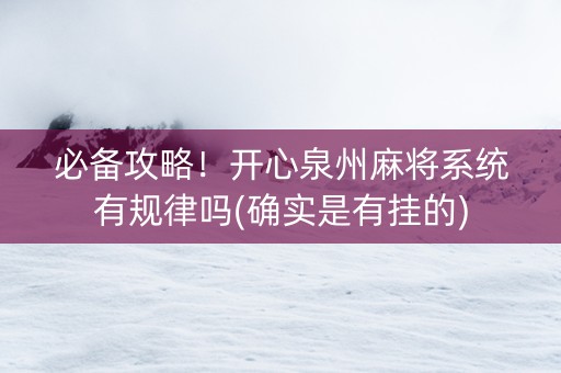必备攻略！开心泉州麻将系统有规律吗(确实是有挂的)