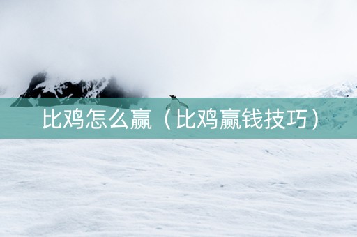 比鸡怎么赢（比鸡赢钱技巧）
