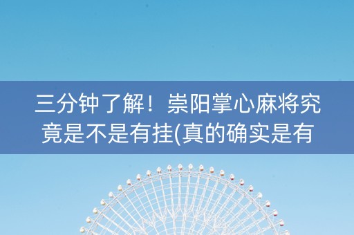 三分钟了解！崇阳掌心麻将究竟是不是有挂(真的确实是有挂)