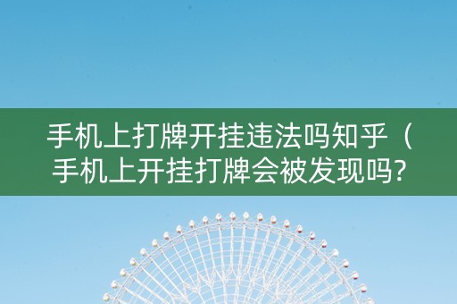 手机上打牌开挂违法吗知乎（手机上开挂打牌会被发现吗?）