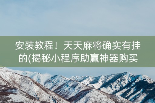 安装教程！天天麻将确实有挂的(揭秘小程序助赢神器购买)