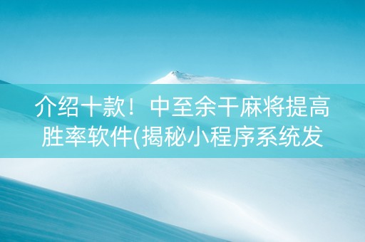 介绍十款！中至余干麻将提高胜率软件(揭秘小程序系统发好牌)